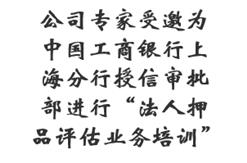 公司专家受邀为中国工商银行上海分行授信审批部进行“法人押品评估业务培训”