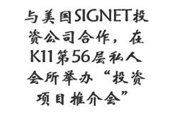 与美国SIGNET投资公司合作，在K11第56层私人会所举办“投资项目推介会”