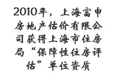 2010年，上海富申房地产估价有限公司获得上海市住房局“保障性住房评估”单位资质