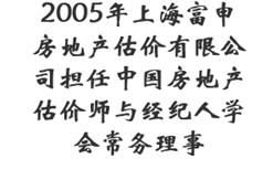 2005年上海富申房地产估价有限公司担任中国房地产估价师与经纪人学会常务理事